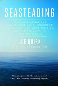 Seasteading: How Floating Nations Will Restore the Environment, Enrich the Poor, Cure the Sick,...