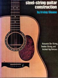 Steel-String Guitar Construction: Acoustic Six-String, Twelve-String and Arched-Top Guitars