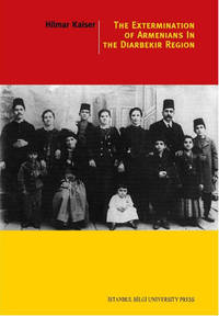 The Extermination of Armenians in The Diarbekir Region by Hilmar Kaiser - 2014