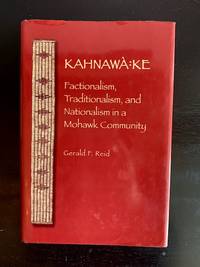 Kahnawa:ke Factionalism, Traditionalism, and Nationalism in a Mohawk Community (The Iroquoians...