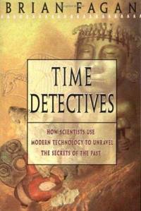 Time Detectives : How Archaeologist Use Technology to Recapture the Past
