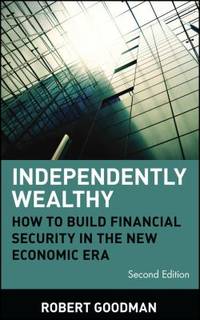Independently Wealthy : How to Build Financial Security in the New Economic Era