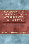 Handbook on the Construction and Interpretation of the Laws With a..