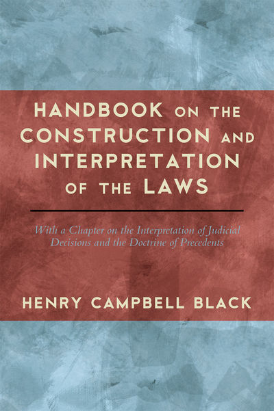 Handbook on the Construction and Interpretation of the Laws With a..