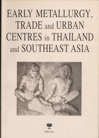 EARLY METALLURGY, TRADE AND URBAN CENTRES IN THAILAND AND SOUTHEAST ASIA. 13 Archaeological Essays.