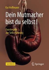 Dein Mutmacher bist du selbst! : Faustregeln zur Selbstführung