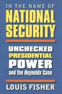 In the Name of National Security: Unchecked Presidential Power and the Reynolds Case