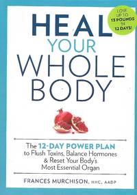 Heal Your Whole Body by Frances Murchison - 2014-01