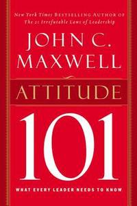 Attitude 101 : What Every Leader Needs to Know
