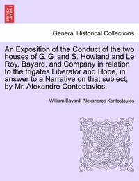 An Exposition of the Conduct of the two houses of G. G. and S. Howland and Le Roy, Bayard, and...