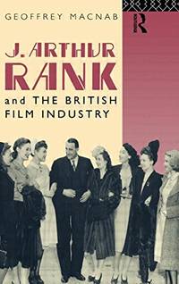 J. Arthur Rank and the British Film Industry (Cinema and Society)