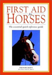 First Aid For Horses: The Essential Quick&acirc;Reference Guide
