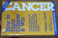 How to Fight Cancer and With Newly revised, updated edition of scientific guidelines and documented facts for the successful treatment and prevention of cancer and other related health problems by Fischer, William L - 2000