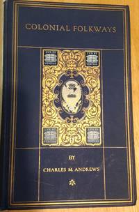 Colonial Folkways: A Chronicle of American Life in the Reign of the Georges by Andrews, Charles M.;  Allen Johnson, series editor; Gerhard R. Lomer and Charles W. Jefferys, assistant editors - 1922