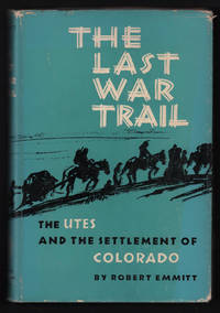 Last War Trail: The Utes and the Settlement of Colorado [The Civilization of the American Indian Series] de Robert Emmitt - 1954