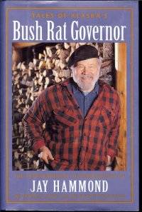 image of Tales of Alaska's Bush Rat Governor: The Extraordinary Autobiography of Jay Hammond Wilderness Guide and Reluctant Politician