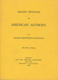 SHORT STUDIES OF AMERICAN AUTHORS (Enlarged Edition.) by Thomas Wentworth Higginson - (1967.) - from Bookfever.com, IOBA and Biblio.co.nz