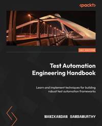 Test Automation Engineering Handbook: Learn and implement techniques for building robust test...