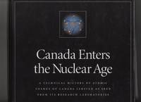 Canada Enters the Nuclear Age: A Technical History of Atomic Energy of Canada Limited as Seen from Its Research Laboratories by Atomic Energy of Canada; Critoph, E.; Hurst, D. G.; Marko, A. M.; Myers, D. K.; Boyd, F. C.; Ullyett, B.; Hanna, G. C.; Eastwood, T. A.; Milton, J. C. D.; Rae, H. K.; Duret, M. F.; Ells, C. E.; Bain, R. E.; Green, R. E.; Hart, R. G.; Robertson, J. A. L - 1997