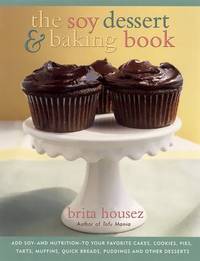 The Soy Dessert and Baking Book : Add Soy - And Nutrition -- To Your Favorite Cakes, Cookies,...