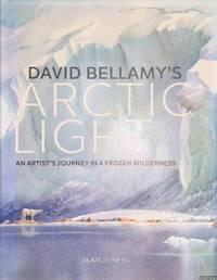 David Bellamy's Arctic Light: An Artist's Journey in a Frozen Wilderness