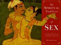 The Spiritual Traditions of Sex : A Unique Look at Sex as a Spiritual Experience