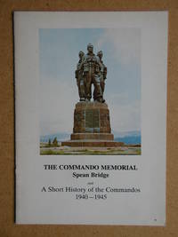 The Commando Memorial Spean Bridge and A Short History of the Commandos 1940-1945.