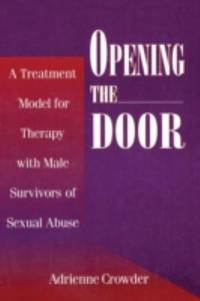 Opening the Door : A Treatment Model for Therapy with Male Survivors of Sexual Abuse