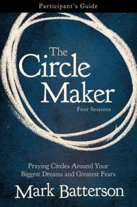 The Circle Maker Participant's Guide : Trusting God with Your Biggest Dreams and Greatest Fears