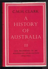 A HISTORY OF AUSTRALIA, The Beginning of an Australian Civilization, 1824 - 1851 by Clark, C.M.H - 1980