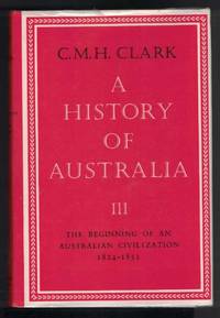 A HISTORY OF AUSTRALIA, The Beginning of an Australian Civilization, 1824  - 1851 by Clark, C.M.H - 1980