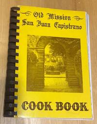 Old Mission San Juan Capistrano Cook Book by Ardith Turner, Pat Wilker, Clara Pulgiese, Ofelia Roduquez, Madeleine Dreis, Mrs Mary Rhodes, Mary Kulikowski, Joanne Napoli, Marianne Miller, Mrs Vera Alvarez, Jo-Ellen Melendez, Karen Arnstead, Ann Hall, et al] - 1986