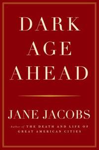 Dark Age Ahead by Jane Jacobs - 2004