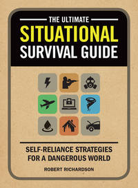 The Ultimate Situational Survival Guide : Self-Reliance Strategies for a Dangerous World
