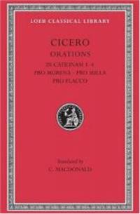 Cicero: In Catilinam 1-4. Pro Murena. Pro Sulla. Pro Flacco: B. Orations (Loeb Classical Library...