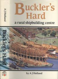 Buckler&#039;s Hard: A Rural Shipbuilding Centre by A.J. Holland - 1985