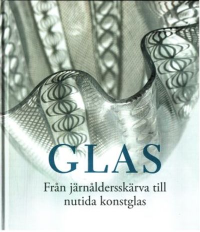 Glas. Från järnåldersskärva till nutida konstglas.