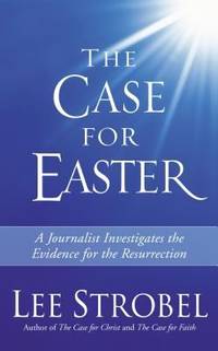 The Case for Easter : A Journalist Investigates the Evidence for the Resurrection