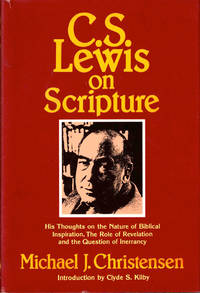 C. S. Lewis on Scripture: His Thoughts on the Nature of Biblical Inspiration, The Role of Revelation and the Question of Inerrancy