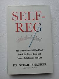 Self-Reg: How to Help Your Child (and You) Break the Stress Cycle and Successfully Engage with Life