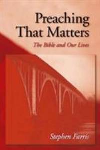 Preaching That Matters : The Bible and Our Lives by Stephen Farris - 1998