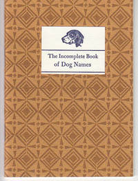 image of The Incomplete Book of Dog Names. A Collection From Actual Creatures Now Living, Either in Flesh or In Memory