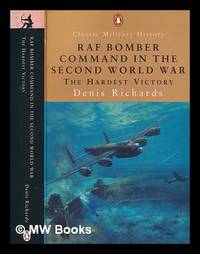 RAF Bomber Command in the Second World War : the hardest victory / Denis Richards