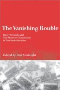 Vanishing Rouble, The : Barter Networks and Non-Monetary Transactions in Post-Soviet Societies