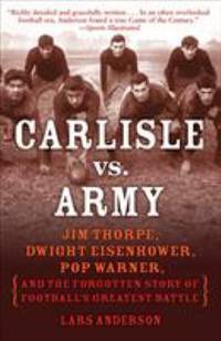 Carlisle vs. Army: Jim Thorpe, Dwight Eisenhower, Pop Warner, and the Forgotten Story of...