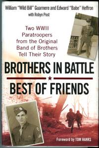 Brothers in Battle, Best of Friends: Two WWII Paratroopers from the Original Band of Brothers Tell Their Story by Guarnere, William 'Wild Bill'/Heffron, Edward 'Babe' (with) Post, Robyn/Hanks, Tom (foreword) - 2007