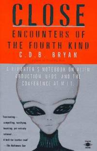 Close Encounters of the Fourth Kind: A Reporter&#039;s Notebook on Alien Abduction, UFOs, and the Conference at M.I.T. by Bryan, C. D. B - 1996