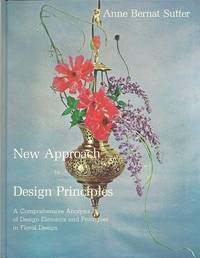 New Approach to Design Principles:  A Comprehensive Analysis of Design  Elements and Principles in Floral Design by Sutter, Anne Bernat