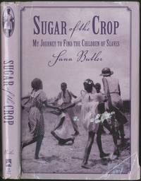 Sugar of the Crop: My Journey to Find the Children of Slaves by Sana BUTLER - First Edition - 2009 - from Between the Covers- Rare Books, Inc. ABAA (SKU: 425331)