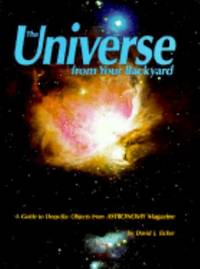 The Universe from Your Backyard : A Guide to Deep Sky Objects from Astronomy Magazine